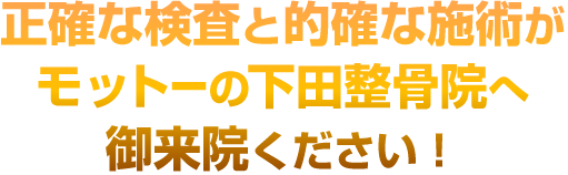 正確な検査と的確な施術がモットーの下田整骨院へ御来院ください！